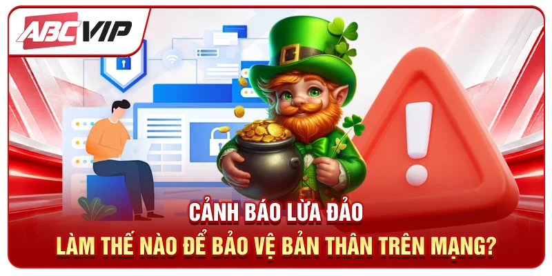 Cảnh báo lừa đảo - Làm thế nào để bảo vệ bản thân trên mạng?