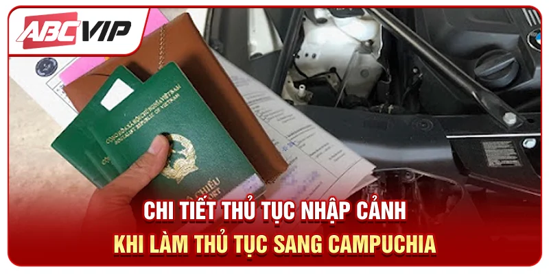 Chi tiết thủ tục nhập cảnh khi làm thủ tục sang Campuchia