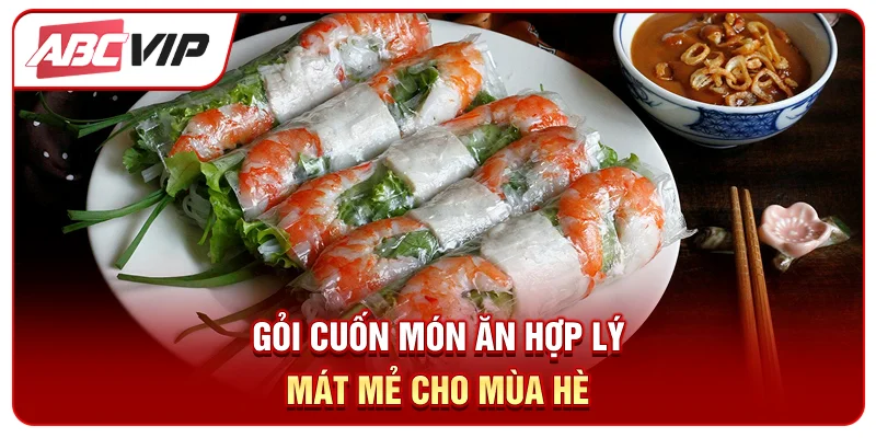 Gỏi cuốn món ăn hợp lý mát mẻ cho mùa hè