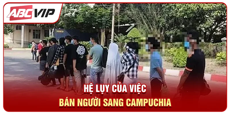 Hệ lụy của việc bán người sang Campuchia