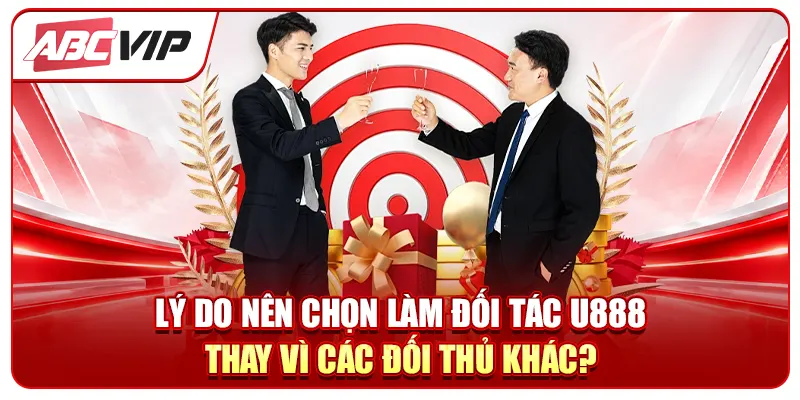 Lý do nên chọn làm đối tác U888 thay vì các đối thủ khác?