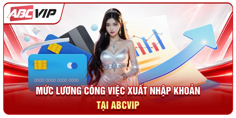 Mức lương công việc xuất nhập khoản tại ABCVIP