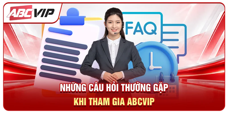 Những câu hỏi thường gặp khi tham gia ABCVIP