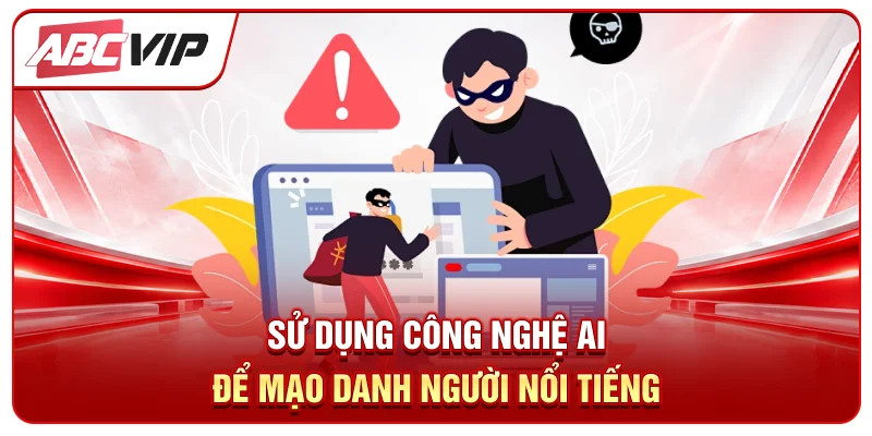 Sử dụng công nghệ AI để mạo danh người nổi tiếng