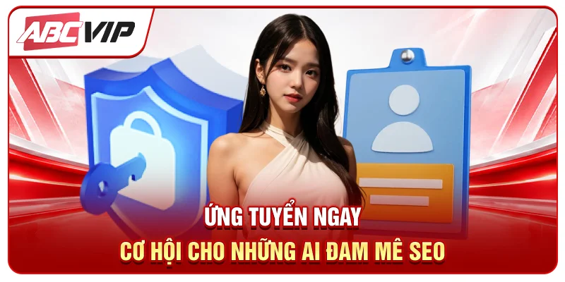 Ứng tuyển ngay - Cơ hội cho những ai đam mê SEO