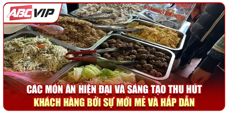 Các món ăn hiện đại và sáng tạo thu hút khách hàng bởi sự mới mẻ và hấp dẫn