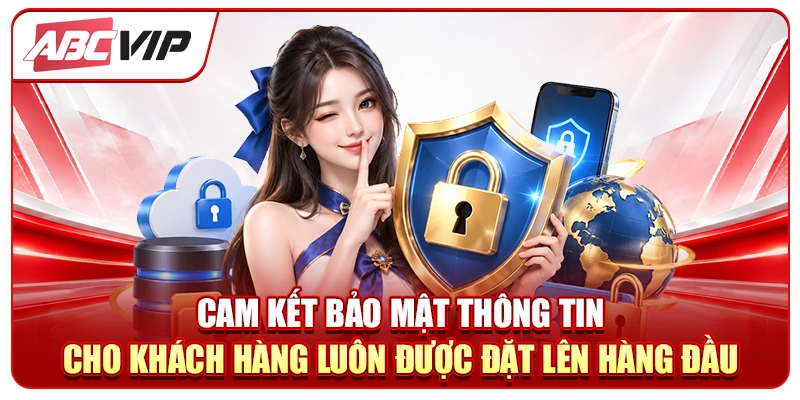 Cam kết bảo mật thông tin cho khách hàng luôn được đặt lên hàng đầu