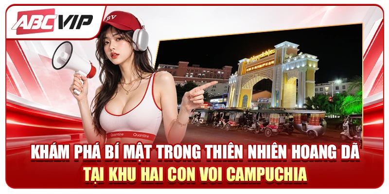 Khám phá bí mật trong thiên nhiên hoang dã tại khu hai con voi Campuchia