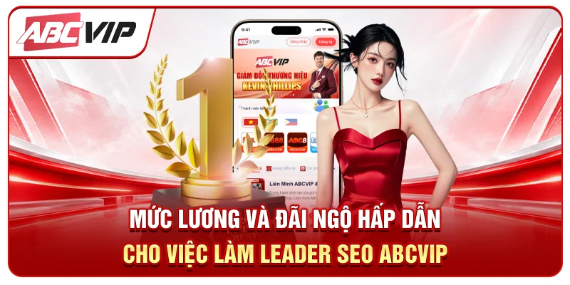 Mức lương và đãi ngộ hấp dẫn cho việc làm Leader SEO ABCVIP
